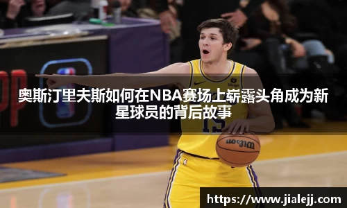 奥斯汀里夫斯如何在NBA赛场上崭露头角成为新星球员的背后故事